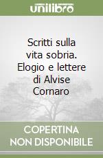 Scritti sulla vita sobria. Elogio e lettere di Alvise Cornaro