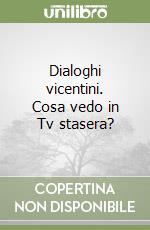 Dialoghi vicentini. Cosa vedo in Tv stasera? libro