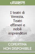 I teatri di Venezia. Teatri effimeri e nobili imprenditori