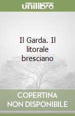 Il Garda. Il litorale bresciano libro