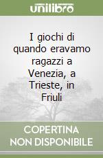 I giochi di quando eravamo ragazzi a Venezia, a Trieste, in Friuli