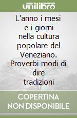 L'anno i mesi e i giorni nella cultura popolare del Veneziano. Proverbi modi di dire tradizioni libro