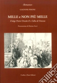 Mille e non più mille. Il doge Pietro Orseolo II e l'alba di Venezia libro