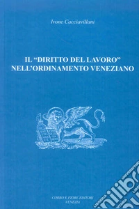 Il «diritto del lavoro» nell'ordinamento veneziano libro