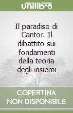 Il paradiso di Cantor. Il dibattito sui fondamenti della teoria degli insiemi libro