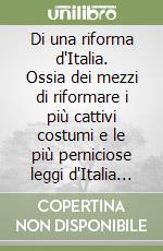 Di una riforma d'Italia. Ossia dei mezzi di riformare i più cattivi costumi e le più perniciose leggi d'Italia (rist. Anast. Villafranca, 1770) libro