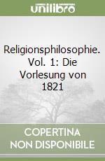 Religionsphilosophie. Vol. 1: Die Vorlesung von 1821 libro