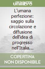 L'umana perfezione: saggio sulla circolazione e diffusione dell'idea di progresso nell'Italia del primo Ottocento libro