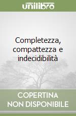 Completezza, compattezza e indecidibilità