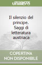 Il silenzio del principe. Saggi di letteratura austriaca libro