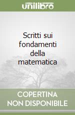 Scritti sui fondamenti della matematica