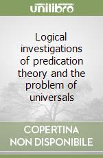 Logical investigations of predication theory and the problem of universals