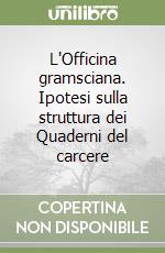 L'Officina gramsciana. Ipotesi sulla struttura dei Quaderni del carcere libro