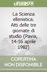 La Scienza ellenistica. Atti delle tre giornate di studio (Pavia, 14-16 aprile 1982)