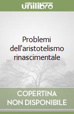 Problemi dell'aristotelismo rinascimentale