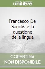 Francesco De Sanctis e la questione della lingua libro