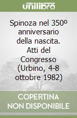 Spinoza nel 350º anniversario della nascita. Atti del Congresso (Urbino, 4-8 ottobre 1982) libro