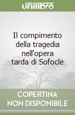 Il compimento della tragedia nell'opera tarda di Sofocle