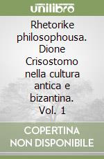 Rhetorike philosophousa. Dione Crisostomo nella cultura antica e bizantina. Vol. 1