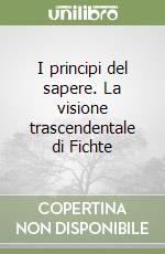 I principi del sapere. La visione trascendentale di Fichte libro