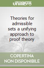 Theories for admissible sets a unifying approach to proof theory