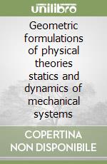 Geometric formulations of physical theories statics and dynamics of mechanical systems libro