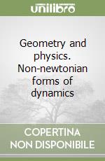 Geometry and physics. Non-newtonian forms of dynamics libro