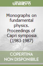 Monographs on fundamental physics. Proceedings of Capri symposia (1983-1987)
