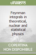 Feynman integrals in theoretical, nuclear and statistical physics libro