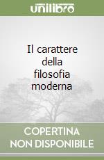 Il carattere della filosofia moderna libro