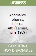 Anomalies, phases, defects... Atti (Ferrara, june 1989) libro