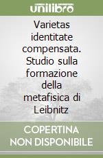 Varietas identitate compensata. Studio sulla formazione della metafisica di Leibnitz libro