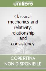 Classical mechanics and relativity: relationship and consistency libro