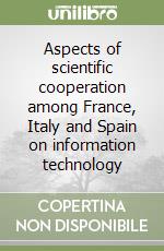 Aspects of scientific cooperation among France, Italy and Spain on information technology libro