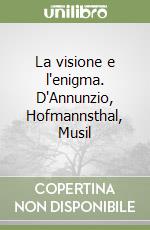 La visione e l'enigma. D'Annunzio, Hofmannsthal, Musil libro