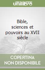 Bible, sciences et pouvoirs au XVII siècle libro