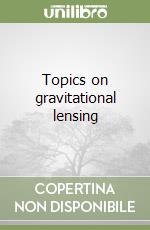 Topics on gravitational lensing libro