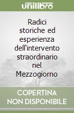 Radici storiche ed esperienza dell'intervento straordinario nel Mezzogiorno libro