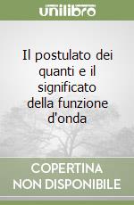 Il postulato dei quanti e il significato della funzione d'onda libro