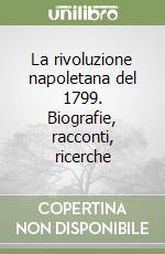 La rivoluzione napoletana del 1799. Biografie, racconti, ricerche libro