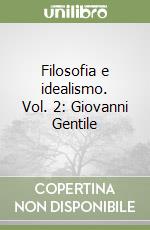 Filosofia e idealismo. Vol. 2: Giovanni Gentile libro