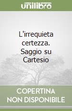 L'irrequieta certezza. Saggio su Cartesio libro