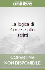 La logica di Croce e altri scritti libro