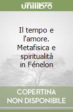 Il tempo e l'amore. Metafisica e spiritualità in Fénelon