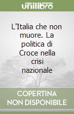 L'Italia che non muore. La politica di Croce nella crisi nazionale libro