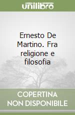 Ernesto De Martino. Fra religione e filosofia