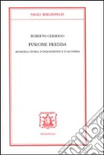 Fusione fredda. Moderna storia d'inquisizione e d'alchimia libro