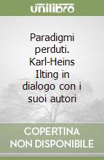 Paradigmi perduti. Karl-Heins Ilting in dialogo con i suoi autori libro