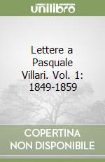 Lettere a Pasquale Villari. Vol. 1: 1849-1859