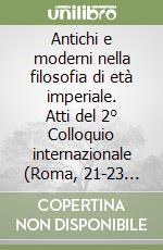 Antichi e moderni nella filosofia di età imperiale. Atti del 2° Colloquio internazionale (Roma, 21-23 settembre 2000)